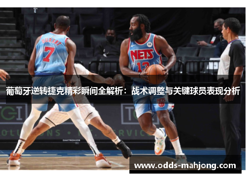 葡萄牙逆转捷克精彩瞬间全解析：战术调整与关键球员表现分析