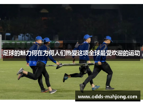 足球的魅力何在为何人们热爱这项全球最受欢迎的运动