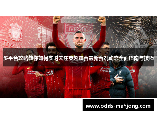 多平台攻略教你如何实时关注英超联赛最新赛况动态全面指南与技巧