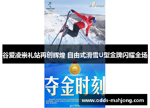 谷爱凌崇礼站再创辉煌 自由式滑雪U型金牌闪耀全场