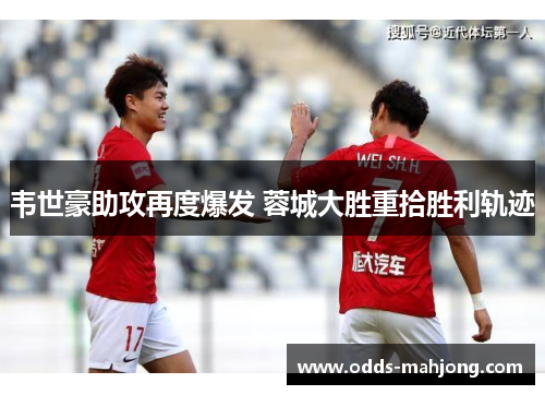 韦世豪助攻再度爆发 蓉城大胜重拾胜利轨迹